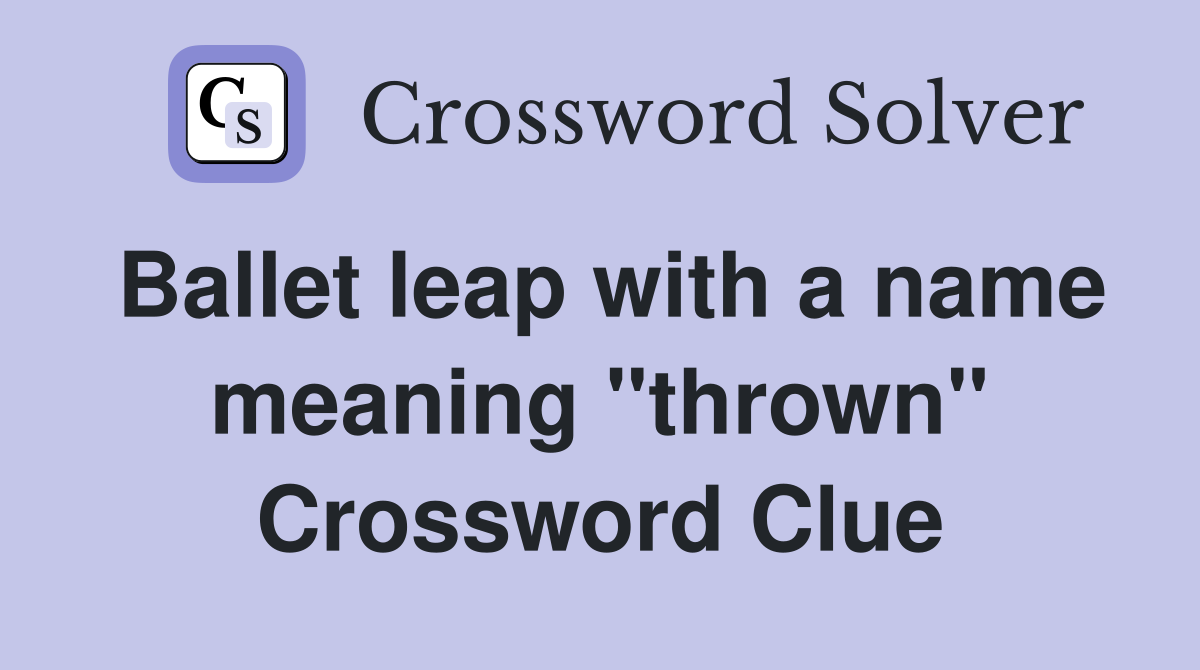 Ballet leap with a name meaning "thrown" Crossword Clue Answers